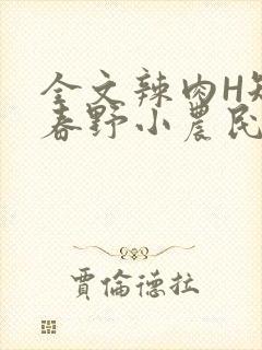 全文辣肉H短篇春野小农民