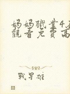 妈妈职业4在线观看免费高清电视剧