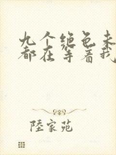 九个绝色未婚妻都在等着我离婚阅读阅读全文