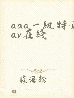aaa一级特黄av在线