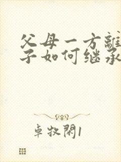 父母一方离世房子如何继承