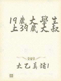 19岁大学生爱上39岁大叔是什么电视剧