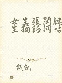 女生张开腿给男生捅的网站