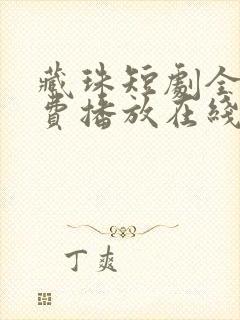 藏珠短剧全集免费播放在线观看