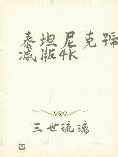 泰坦尼克号无删减版4k