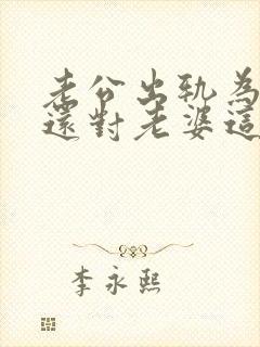 老公出轨为什么还对老婆这么好