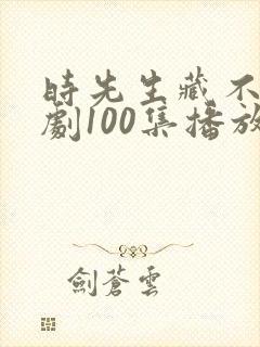 时先生藏不住短剧100集播放