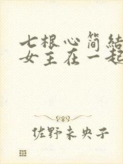 七根心简结局男女主在一起了吗