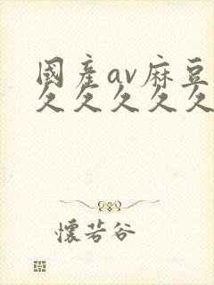 国产av麻豆久久久久久久