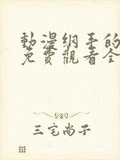 动漫纲手的秘密免费观看全集中文版