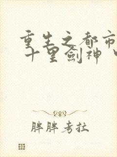 重生之都市修仙 十里剑神 中文网