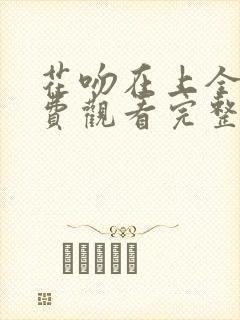 花吻在上全集免费观看完整版