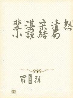 裴湛宋清然姜o小说结局