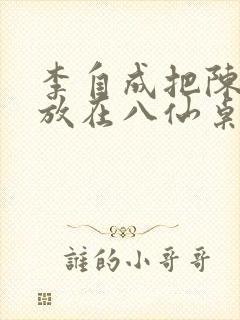 李自成把陈圆圆放在八仙桌前