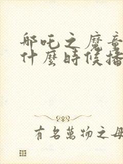 哪吒之魔童降世什么时候播出