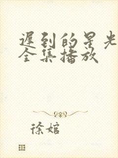 迟到的星光短剧全集播放