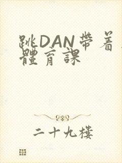 跳DAN带着上体育课