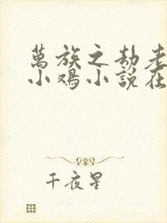 万族之劫老鹰吃小鸡小说在线阅读免费