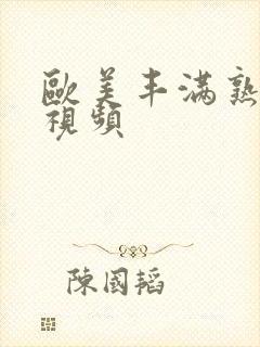 欧美丰满熟妇性视频