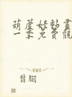 葫芦娃动画片第一季免费观看全集