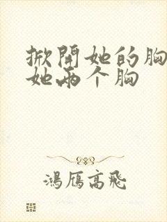 掀开她的胸罩摸她两个胸封面