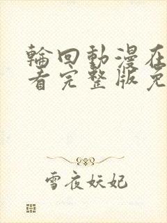 轮回动漫在线观看完整版免费观看