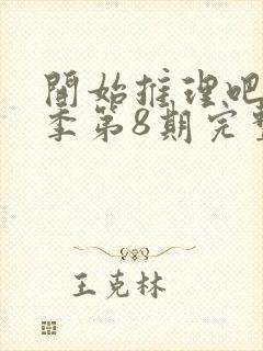 开始推理吧第3季第8期完整版