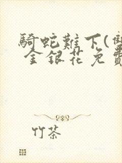 骑蛇难下(双) 金银花免费