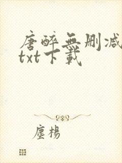 唐醉无删减全文txt下载