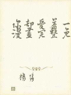 你却爱着一个他漫画完整免费观看