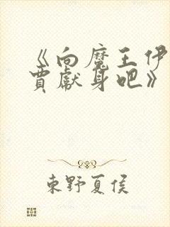 《向魔王伊布罗贾献身吧》动漫