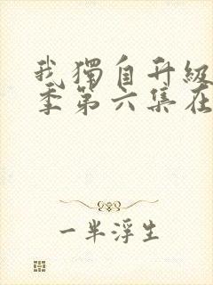 我独自升级第二季第六集在线观看