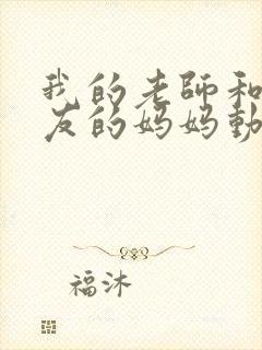 我的老师和我朋友的妈妈动漫在线观看