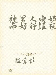 被男人吃奶舔下面好舒服视频封面