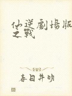 仙逆剧场版临神之战