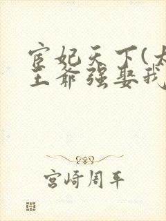 宦妃天下(太监王爷强娶我)