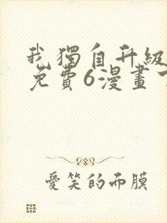 我独自升级漫画免费6漫画下拉式