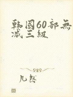 韩国60部无删减三级封面