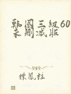韩国三级60部未删减版