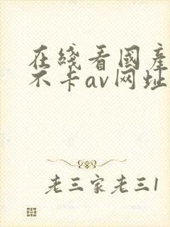 在线看国产最新不卡av网址