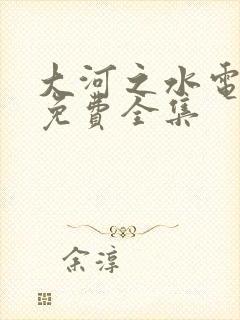 大河之水电视剧免费全集