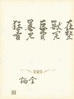 狂暴巨兽在线观看免费完整版高清