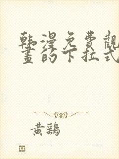 韩漫免费观看漫画的下拉式