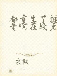 都重生了谁谈恋爱啊在线免费阅读