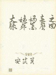 大姨妈来之前胸胀疼怎么回事