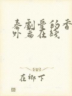 泰剧爱的香气番外篇在线