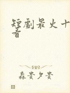 短剧最火十部必看