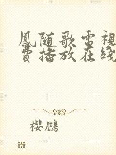 凤随歌电视剧免费播放在线观看