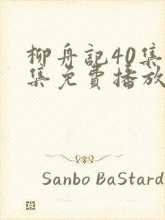 柳舟记40集全集免费播放在线观看