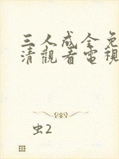 三人成全免费高清观看电视剧完整
